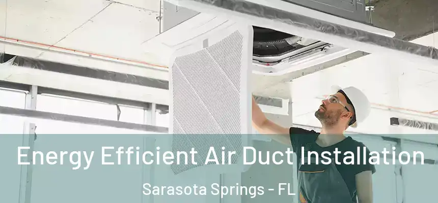  Energy Efficient Air Duct Installation Sarasota Springs - FL