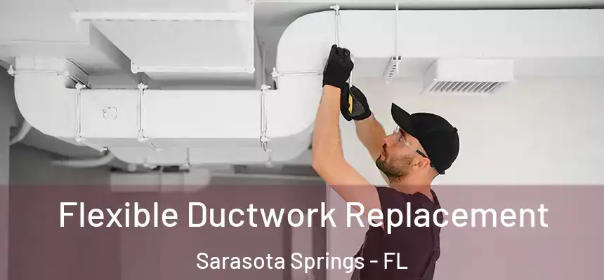  Flexible Ductwork Replacement Sarasota Springs - FL